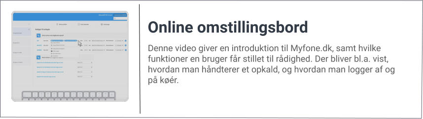 Denne video giver en introduktion til Myfone.dk, samt hvilke funktioner en bruger får stillet til rådighed. Der bliver bl.a. vist, hvordan man håndterer et opkald, og hvordan man logger af og på køér. Online omstillingsbord