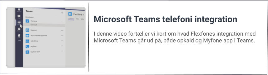 I denne video fortæller vi kort om hvad Flexfones integration med Microsoft Teams går ud på, både opkald og Myfone app i Teams. Microsoft Teams telefoni integration